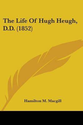 The Life Of Hugh Heugh, D.D. (1852) Paperback Kessinger Publishing