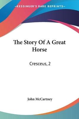 The Story Of A Great Horse: Cresceus, 2:02 1/4 (1902) Paperback Kessinger Publishing