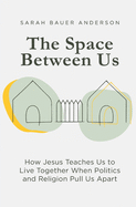 The Space Between Us: How Jesus Teaches Us to Live Together When Politics and Religion Pull Us Apart Paperback Rodney Anderson LLC